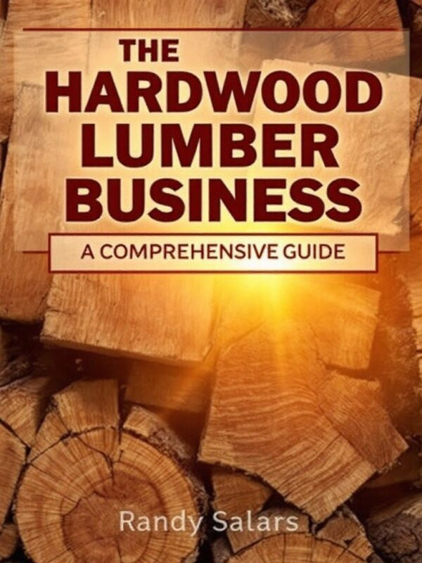 The Hardwood Lumber Business: A Comprehensive Guide